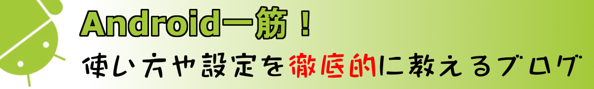 Android一筋！使い方や設定を徹底的に教えるブログ